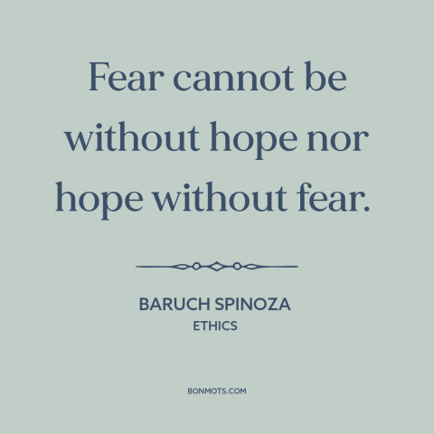 A quote by Baruch Spinoza about hope: “Fear cannot be without hope nor hope without fear.”