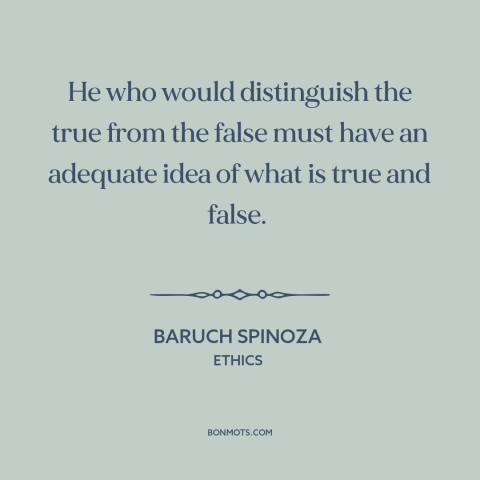 A quote by Baruch Spinoza about truth and falsehood: “He who would distinguish the true from the false must have an…”