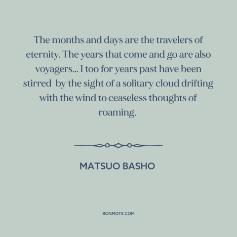 A quote by Matsuo Basho about wanderlust: “The months and days are the travelers of eternity. The years that come and…”