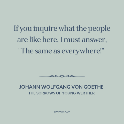 A quote by Johann Wolfgang von Goethe about nature of man: “If you inquire what the people are like here, I must answer…”