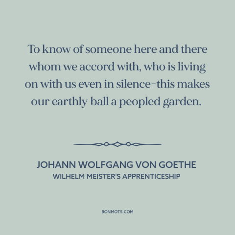 A quote by Johann Wolfgang von Goethe about connection: “To know of someone here and there whom we accord with, who is…”