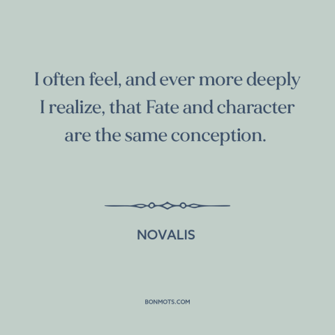 A quote by Novalis about character: “I often feel, and ever more deeply I realize, that Fate and character are…”