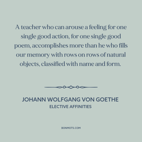 A quote by Johann Wolfgang von Goethe about teachers: “A teacher who can arouse a feeling for one single good action, for…”