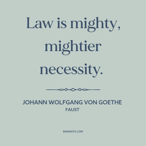 A quote by Johann Wolfgang von Goethe about law and necessity: “Law is mighty, mightier necessity.”