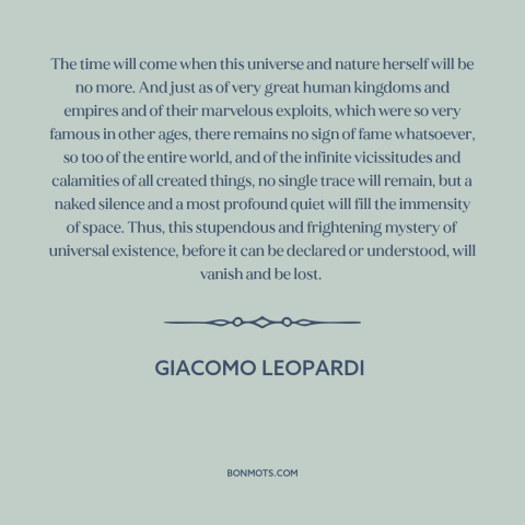 A quote by Giacomo Leopardi about death of the universe: “The time will come when this universe and nature herself will…”