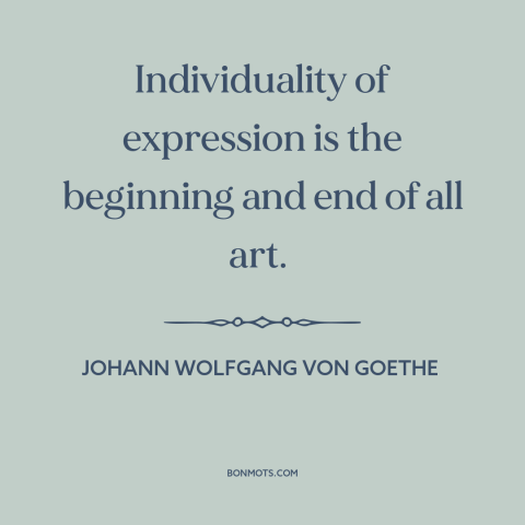 A quote by Johann Wolfgang von Goethe about self-expression: “Individuality of expression is the beginning and end of all…”