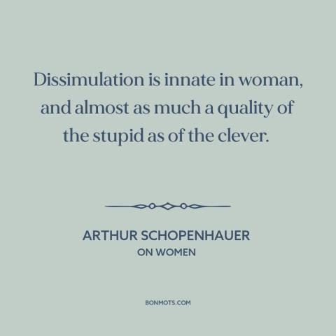 A quote by Arthur Schopenhauer about nature of women: “Dissimulation is innate in woman, and almost as much a quality…”