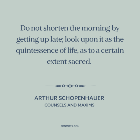 A quote by Arthur Schopenhauer about mornings: “Do not shorten the morning by getting up late; look upon it as the…”