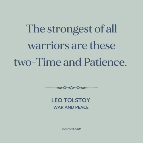 A quote by Leo Tolstoy about time: “The strongest of all warriors are these two-Time and Patience.”