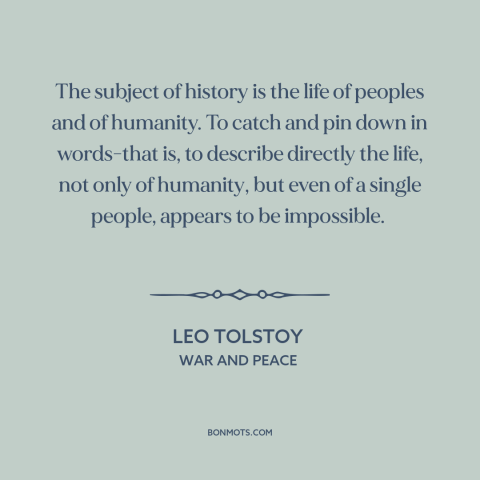 A quote by Leo Tolstoy about history: “The subject of history is the life of peoples and of humanity. To catch…”