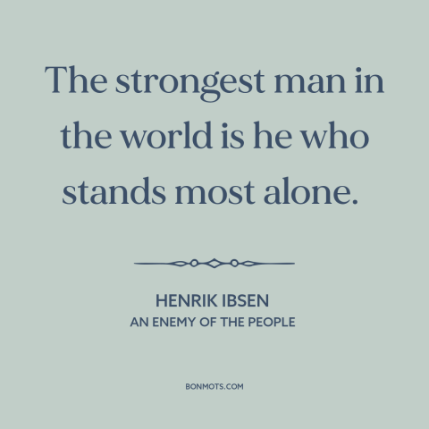 A quote by Henrik Ibsen about solitude: “The strongest man in the world is he who stands most alone.”