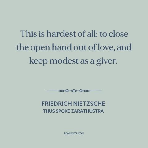 A quote by Friedrich Nietzsche about generosity: “This is hardest of all: to close the open hand out of love, and…”