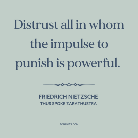 A quote by Friedrich Nietzsche about sadism: “Distrust all in whom the impulse to punish is powerful.”