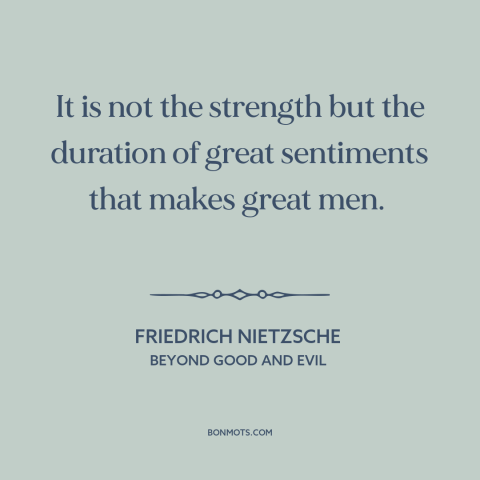 A quote by Friedrich Nietzsche about great men: “It is not the strength but the duration of great sentiments that makes…”