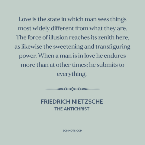 A quote by Friedrich Nietzsche about being in love: “Love is the state in which man sees things most widely different from…”