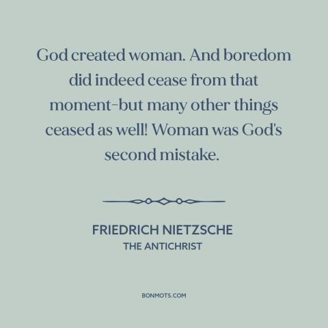 A quote by Friedrich Nietzsche about women: “God created woman. And boredom did indeed cease from that moment-but…”