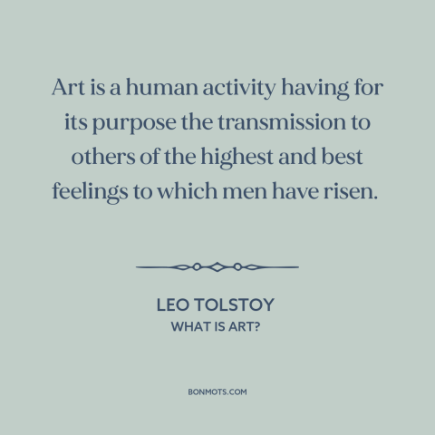 A quote by Leo Tolstoy about purpose of art: “Art is a human activity having for its purpose the transmission to others of…”