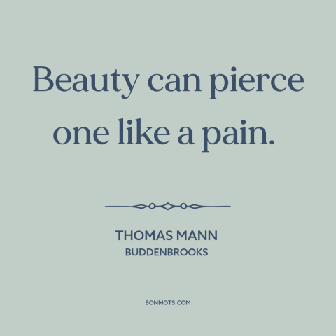 A quote by Thomas Mann about power of beauty: “Beauty can pierce one like a pain.”