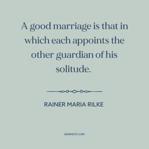 A quote by Rainer Maria Rilke about marriage: “A good marriage is that in which each appoints the other guardian of his…”