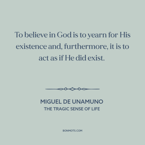 A quote by Miguel de Unamuno about belief in god: “To believe in God is to yearn for His existence and, furthermore, it is…”