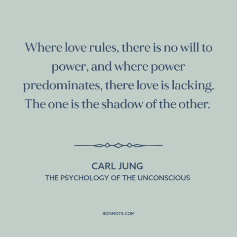 A quote by Carl Jung about love: “Where love rules, there is no will to power, and where power predominates, there…”