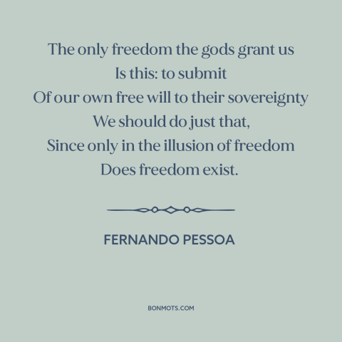 A quote by Fernando Pessoa about god and man: “The only freedom the gods grant us Is this: to submit Of our own…”