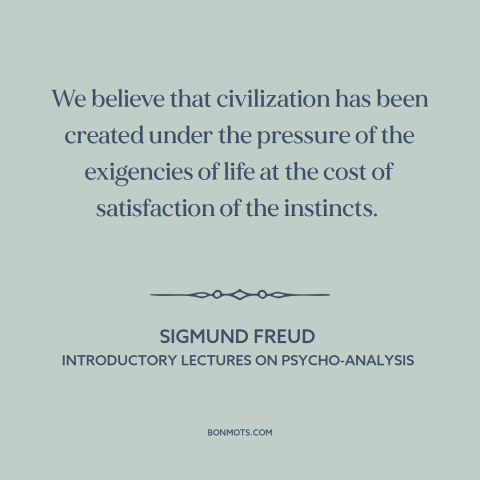 A quote by Sigmund Freud about civilization: “We believe that civilization has been created under the pressure of…”