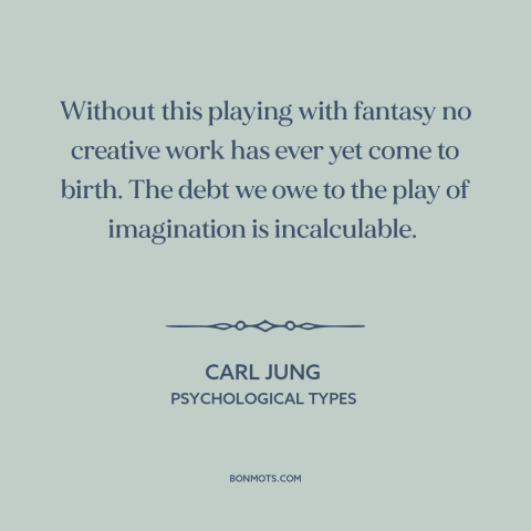 A quote by Carl Jung about imagination: “Without this playing with fantasy no creative work has ever yet come to birth.”