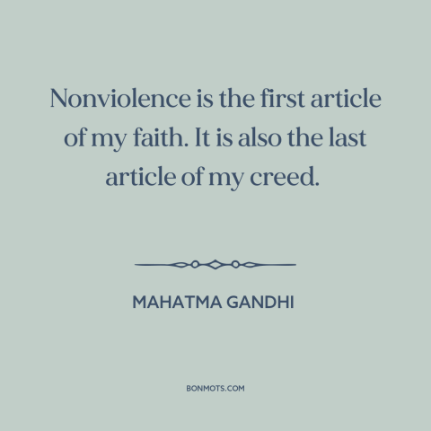 A quote by Mahatma Gandhi about pacificism and nonviolence: “Nonviolence is the first article of my faith. It is also…”