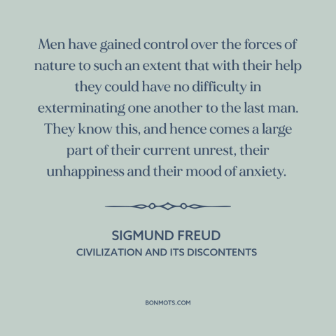 A quote by Sigmund Freud about downsides of technology: “Men have gained control over the forces of nature to such an…”