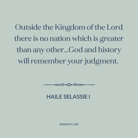 A quote by Haile Selassie I about international politics: “Outside the Kingdom of the Lord there is no nation which…”