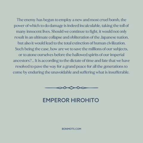 A quote by Emperor Hirohito about nuclear weapons: “The enemy has begun to employ a new and most cruel bomb, the power…”