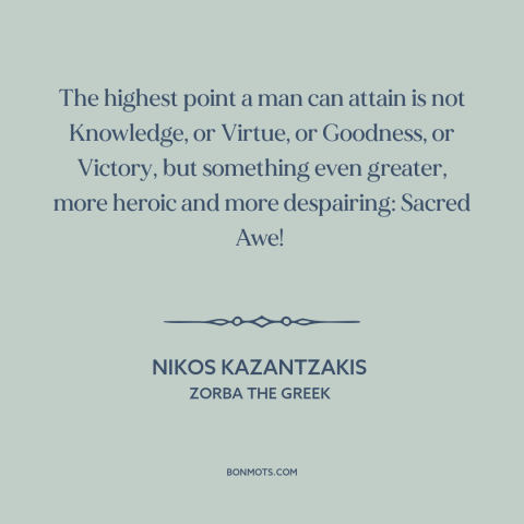 A quote by Nikos Kazantzakis about awe: “The highest point a man can attain is not Knowledge, or Virtue, or Goodness…”