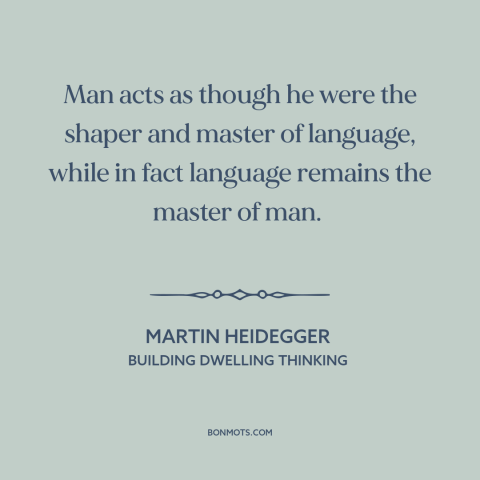 A quote by Martin Heidegger about language: “Man acts as though he were the shaper and master of language, while in…”