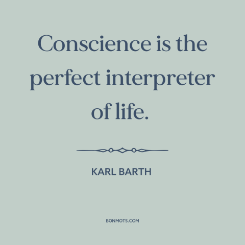 A quote by Karl Barth about conscience: “Conscience is the perfect interpreter of life.”