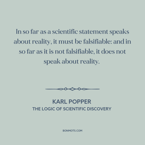 A quote by Karl Popper about scientific theory: “In so far as a scientific statement speaks about reality, it must…”