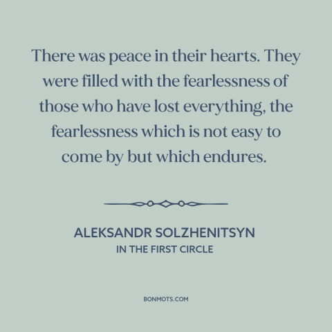 A quote by Aleksandr Solzhenitsyn about fearlessness: “There was peace in their hearts. They were filled with the…”