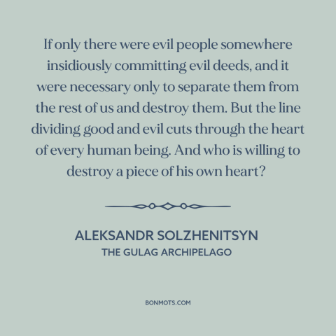 A quote by Aleksandr Solzhenitsyn about duality of man: “If only there were evil people somewhere insidiously committing…”