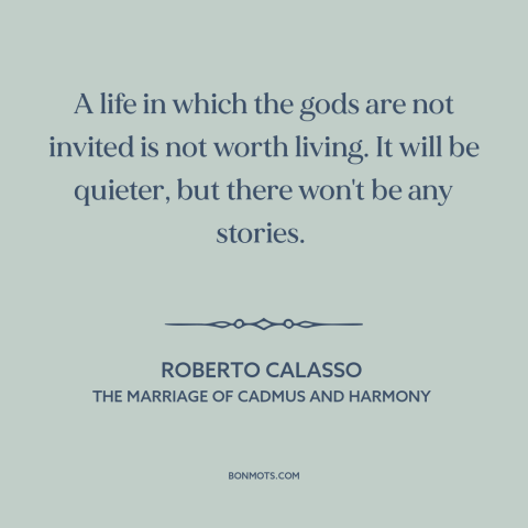 A quote by Roberto Calasso about disenchanted world: “A life in which the gods are not invited is not worth living. It…”