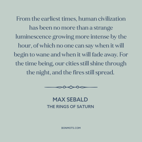 A quote by W.G. Sebald about civilization: “From the earliest times, human civilization has been no more than…”