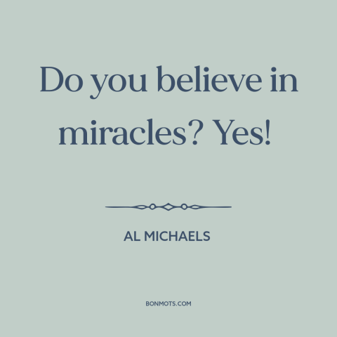 A quote by Al Michaels about sports: “Do you believe in miracles? Yes!”