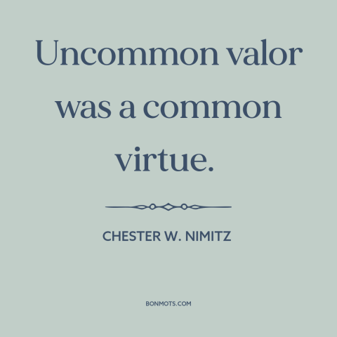 A quote by Chester W. Nimitz about world war ii: “Uncommon valor was a common virtue.”