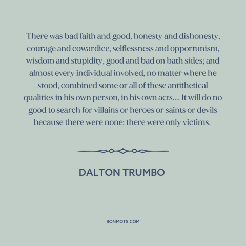 A quote by Dalton Trumbo about red scare: “There was bad faith and good, honesty and dishonesty, courage and…”