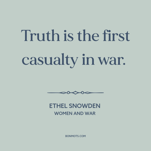 A quote by Ethel Snowden about war and truth: “Truth is the first casualty in war.”