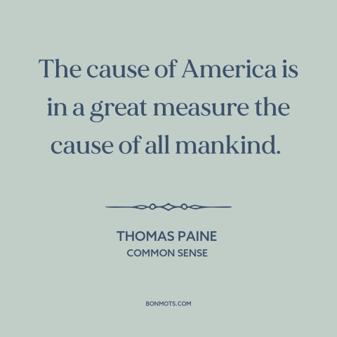 A quote by Thomas Paine about America: “The cause of America is in a great measure the cause of all mankind.”