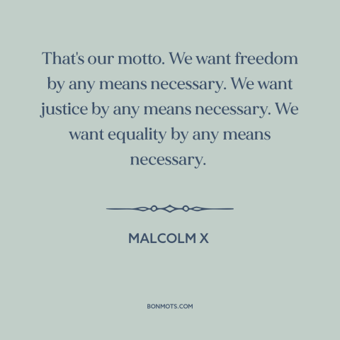 A quote by Malcolm X about black freedom struggle: “That's our motto. We want freedom by any means necessary. We want…”