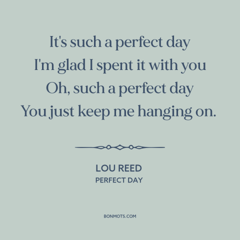 A quote by Lou Reed about contentment: “It's such a perfect day I'm glad I spent it with you Oh, such a perfect day You…”