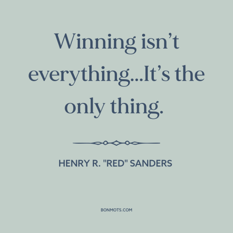 A quote by Henry R. "Red" Sanders about winning: “Winning isn’t everything...It’s the only thing.”