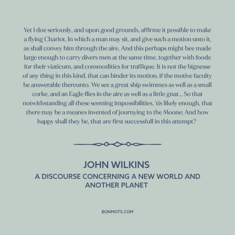 A quote by John Wilkins about airplanes: “Yet I doe seriously, and upon good grounds, affirme it possible to make a…”