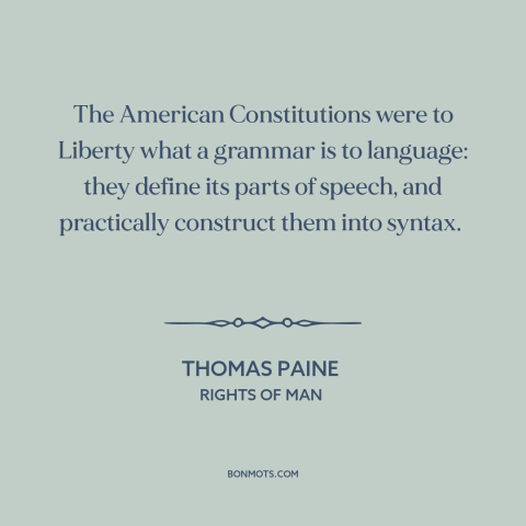 A quote by Thomas Paine about us constitution: “The American Constitutions were to Liberty what a grammar is to…”